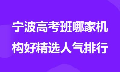 宁波高考班哪家机构好精选人气排行榜名单出炉