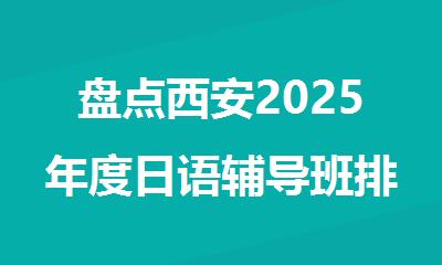 盘点西安2025年度日语辅导班排名名单