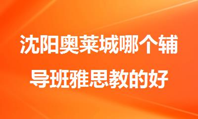沈阳奥莱城哪个辅导班雅思教的好