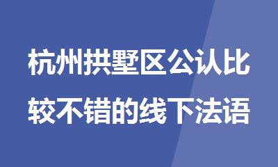 杭州拱墅区公认比较不错的线下法语培训班名单公布