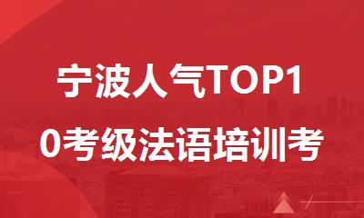 宁波人气TOP10考级法语培训考前集训营排行榜名单出炉