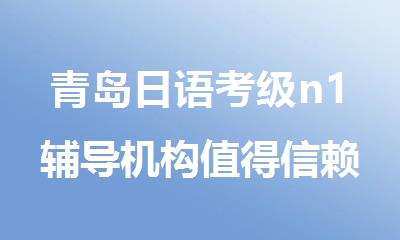 青岛日语考级n1辅导机构值得信赖的名单详情汇总