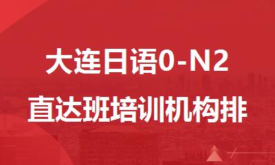 大连日语0-N2直达班培训机构排名新鲜出炉