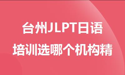 台州JLPT日语培训选哪个机构精选人气排行榜名单出炉