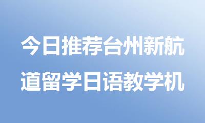 今日推荐台州新航道留学日语教学机构名单出炉