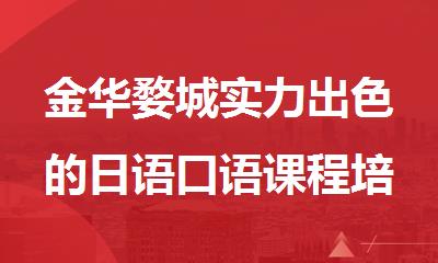 金华婺城实力出色的日语口语课程培训班排行榜名单出炉