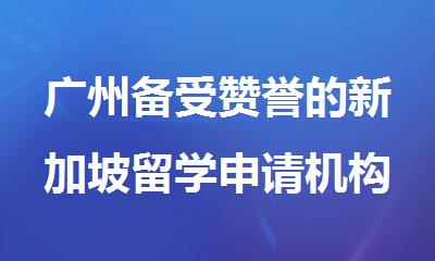 广州备受赞誉的新加坡留学申请机构名单出炉