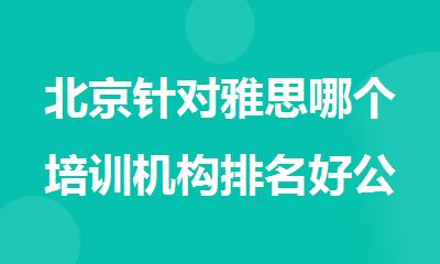 北京针对雅思哪个培训机构排名好公布