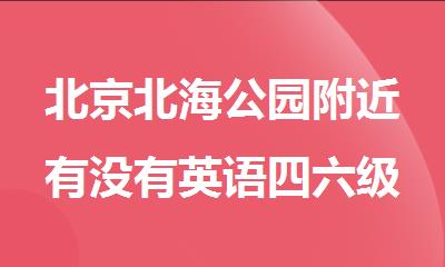 北京北海公园附近有没有英语四六级培训班
