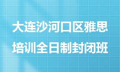 大连沙河口区雅思培训全日制封闭班