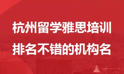 杭州留学雅思培训排名不错的机构名单今日汇总