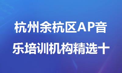 杭州余杭区AP音乐培训机构精选十大排行榜名单出炉