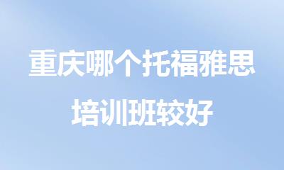 重庆哪个托福雅思培训班较好