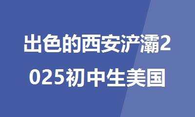 出色的西安浐灞2025初中生美国留学办理中介机构