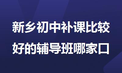 新乡初中补课比较好的辅导班哪家口碑好