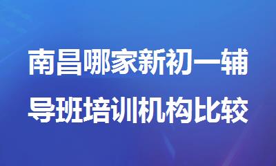 南昌哪家新初一辅导班培训机构比较好精选名单公布