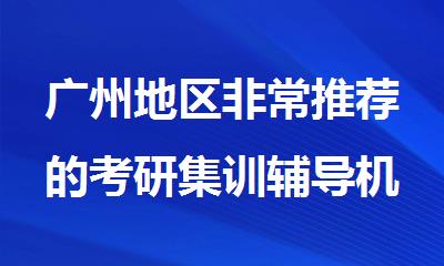 广州地区非常推荐的考研集训辅导机构名单公布