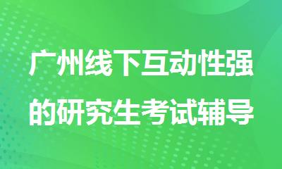 广州线下互动性强的研究生考试辅导班名单公布
