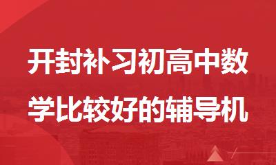 开封补习初高中数学比较好的辅导机构