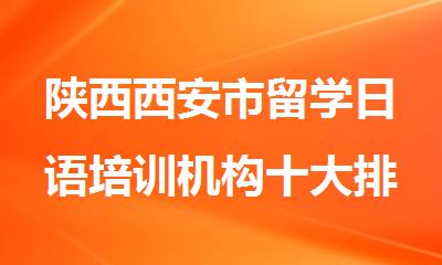 陕西西安市留学日语培训机构十大排名名单出炉