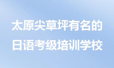 太原尖草坪有名的日语考级培训学校