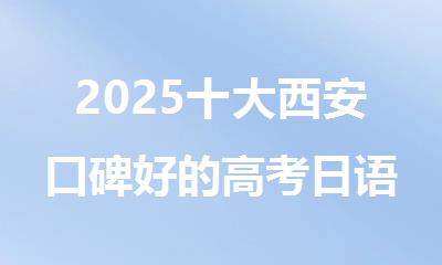 2025十大西安口碑好的高考日语辅导机构名单汇总