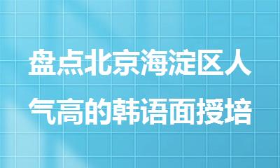 盘点北京海淀区人气高的韩语面授培训班
