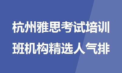 杭州雅思考试培训班机构精选人气排行榜名单出炉