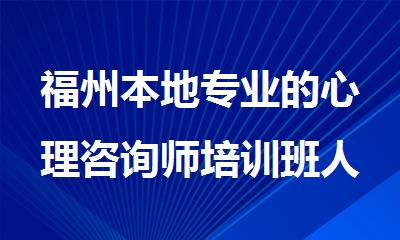 福州本地专业的心理咨询师培训班人气top10名单公布