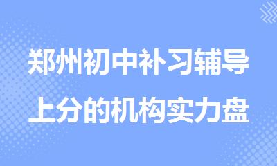 郑州初中补习辅导上分的机构实力盘点名单精选公布