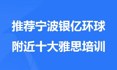 推荐宁波银亿环球附近十大雅思培训机构名单