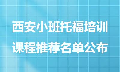 西安小班托福培训课程推荐名单公布