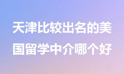 天津比较出名的美国留学中介哪个好