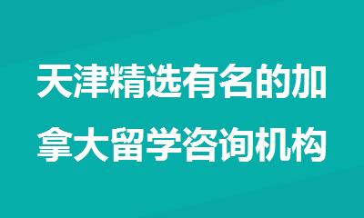 天津精选有名的加拿大留学咨询机构名单榜首盘点
