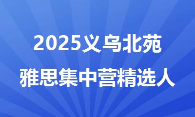 2025义乌北苑雅思集中营精选人气排行榜名单出炉