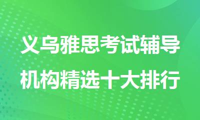义乌雅思考试辅导机构精选十大排行榜名单出炉