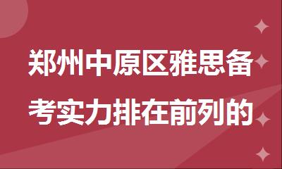 郑州中原区雅思备考实力排在前列的培训机构名单公布