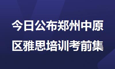 今日公布郑州中原区雅思培训考前集训比较好的机构名单公布