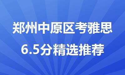 郑州中原区考雅思6.5分精选推荐的培训机构今日公布