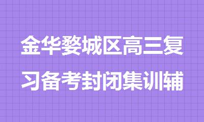 金华婺城区高三复习备考封闭集训辅导机构精选名单出炉