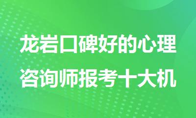 龙岩口碑好的心理咨询师报考十大机构排名名单公布
