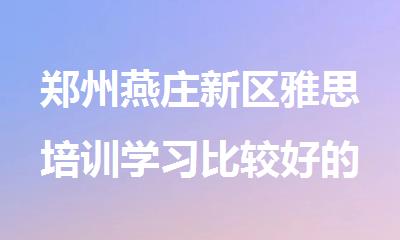 郑州燕庄新区雅思培训学习比较好的机构