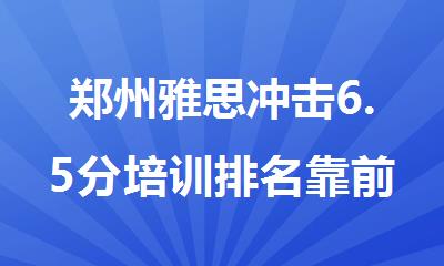 郑州雅思冲击6.5分培训排名靠前的机构名单精选出炉