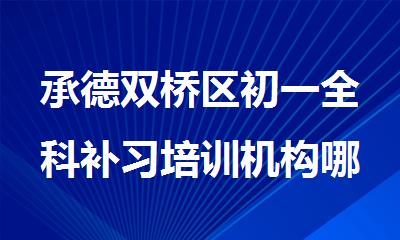 承德双桥区初一全科补习培训机构哪家强