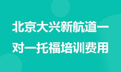 北京大兴新航道一对一托福培训费用是多少呀