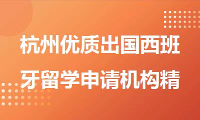 杭州优质出国西班牙留学申请机构精选排名出炉