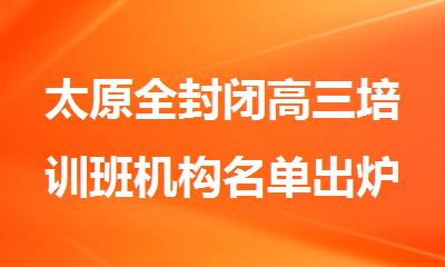 太原全封闭高三培训班机构名单出炉