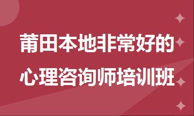 莆田本地非常好的心理咨询师培训班优选名单出炉
