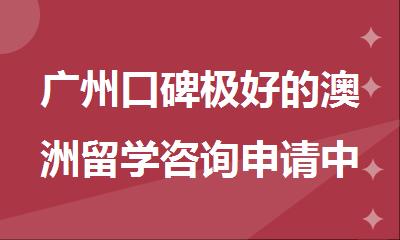 广州口碑极好的澳洲留学咨询申请中介名单公布