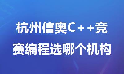 杭州信奥C++竞赛编程选哪个机构精选人气排行榜名单出炉
